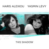 Χάρις Αλεξίου και Yasmin Levy συναντιούνται δισκογραφικά στο τραγούδι «This Shadow»