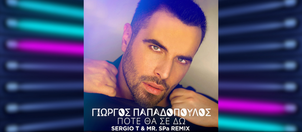 Γιώργος Παπαδόπουλος – «Πότε Θα Σε Δω» Sergio T. & Mr SPa Remix